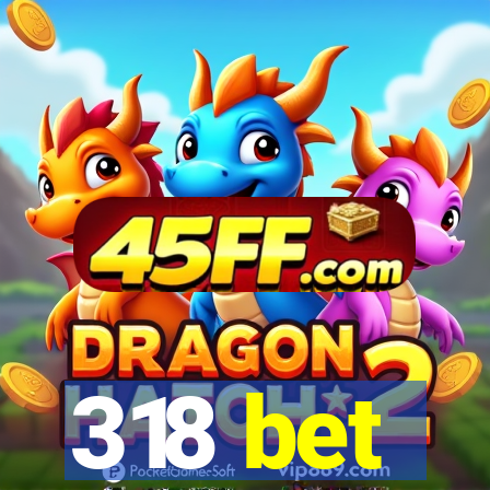318 bet
